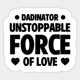 Funny Father's Day Gift Dadinator Unstoppable Force Of Love Sticker